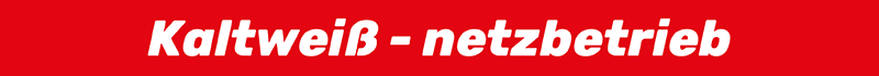 Kaltweiß - netzbetrieb Kaltweiß - netzbetrieb
