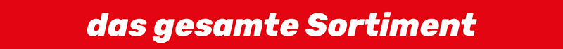 das gesamte Sortiment das gesamte Sortiment