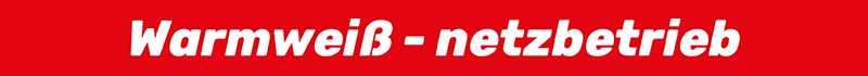 Warmweiß - netzbetrieb Warmweiß - netzbetrieb